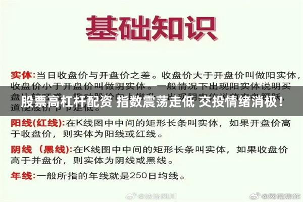 股票高杠杆配资 指数震荡走低 交投情绪消极！