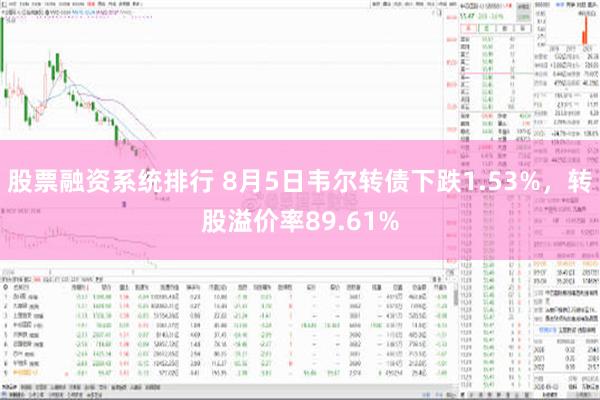 股票融资系统排行 8月5日韦尔转债下跌1.53%，转股溢价率89.61%