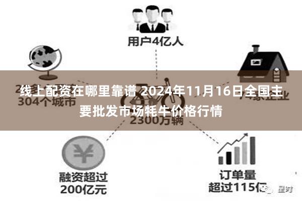 线上配资在哪里靠谱 2024年11月16日全国主要批发市场牦牛价格行情