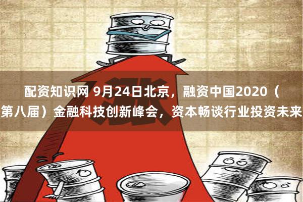 配资知识网 9月24日北京，融资中国2020（第八届）金融科技创新峰会，资本畅谈行业投资未来